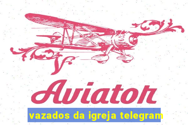 vazados da igreja telegram